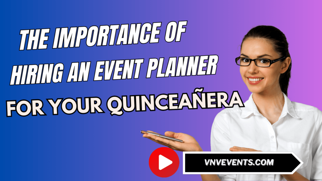 vnvevents: The Importance of Hiring an Event Planner for Your Quinceañera