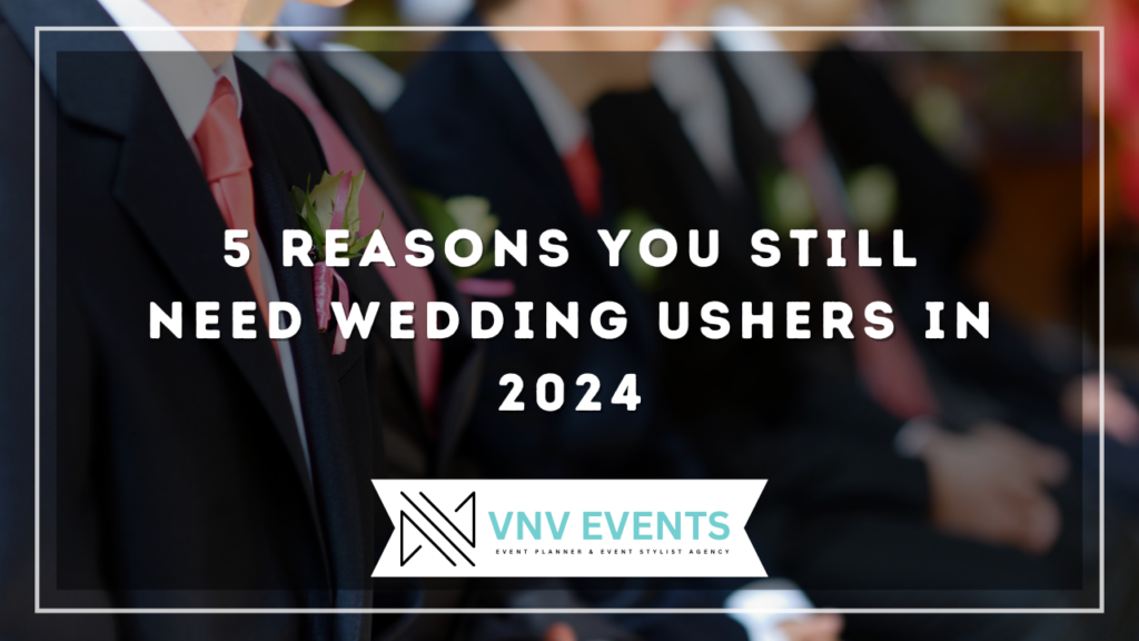 VNV Events: 5 Reasons You Still Need Wedding Ushers in 2024