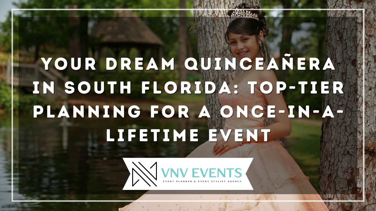 vnvevents: Your Dream Quinceañera in South Florida: Top-Tier Planning for a Once-in-a-Lifetime Event